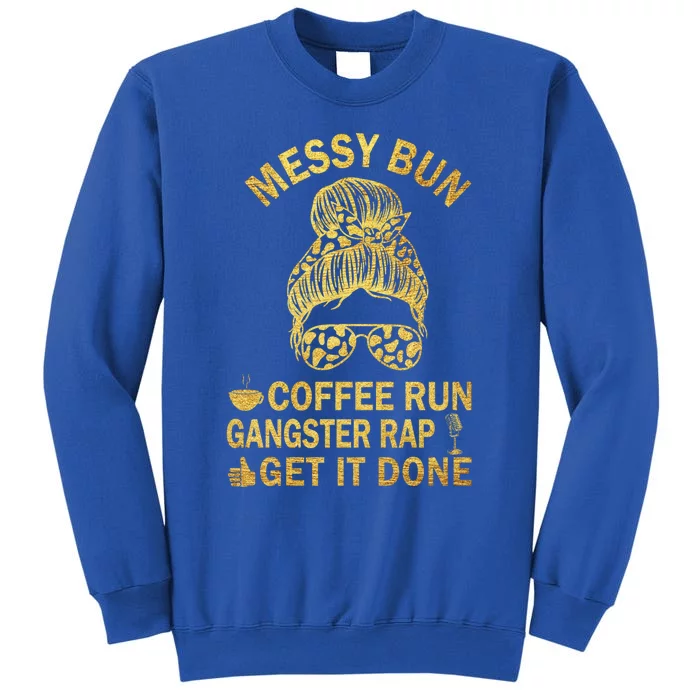 Messy Bun Run Rap Nap Perfect For Coffee Lovers Mom Gangsta Cool Gift Tall Sweatshirt