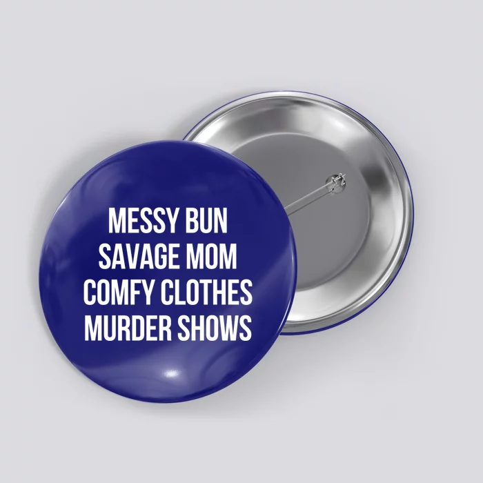 Messy Bun Savage Mom Comfy Clothe Murder Shows True Crime Funny Gift Button