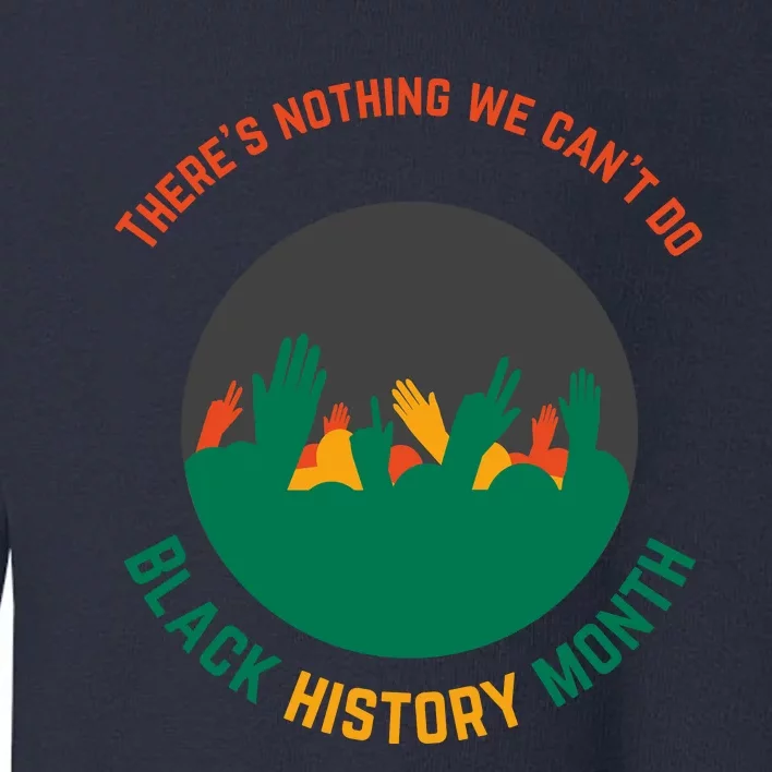 Motivational BHM Slogan ''There Is Nothing We Can't DoBlack History Month Quote Toddler Sweatshirt