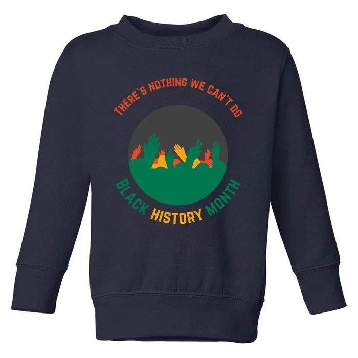 Motivational BHM Slogan ''There Is Nothing We Can't DoBlack History Month Quote Toddler Sweatshirt