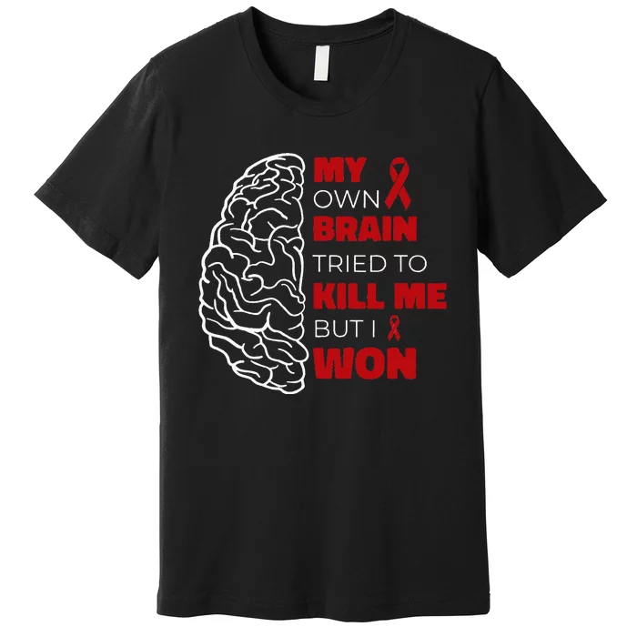 My Brain Tried To Kill Me But I Won Premium T-Shirt