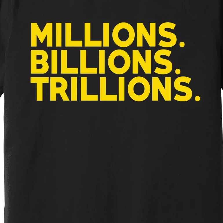 Millions Billions Trillions Premium T-Shirt