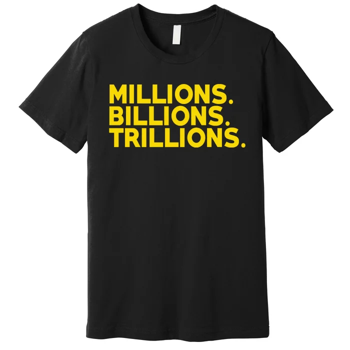 Millions Billions Trillions Premium T-Shirt