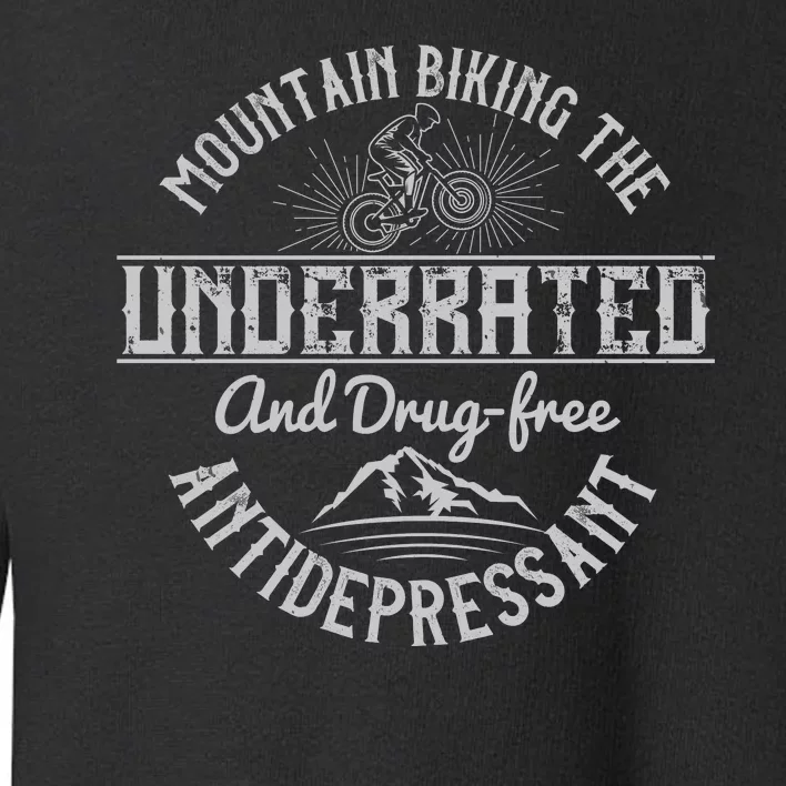 Mountain Biking The Underrated And Drug Free Antidepressant Toddler Sweatshirt