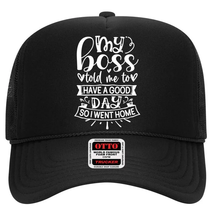 My Boss Told Me , Funny T High Crown Mesh Trucker Hat