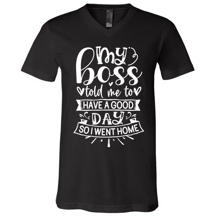 My Boss Told Me , Funny T V-Neck T-Shirt