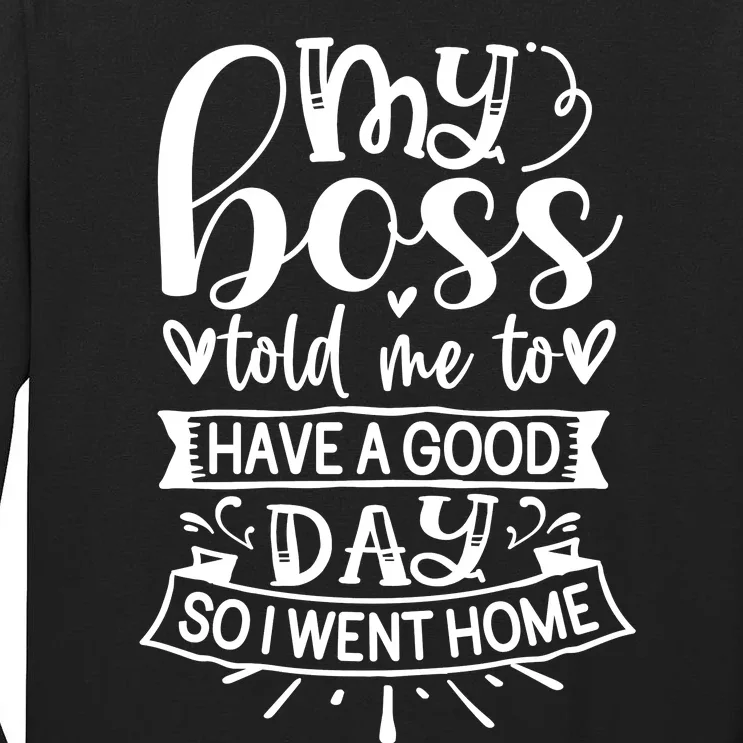 My Boss Told Me , Funny T Tall Long Sleeve T-Shirt