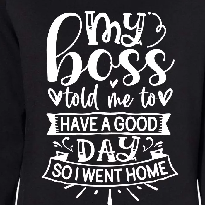 My Boss Told Me , Funny T Womens California Wash Sweatshirt