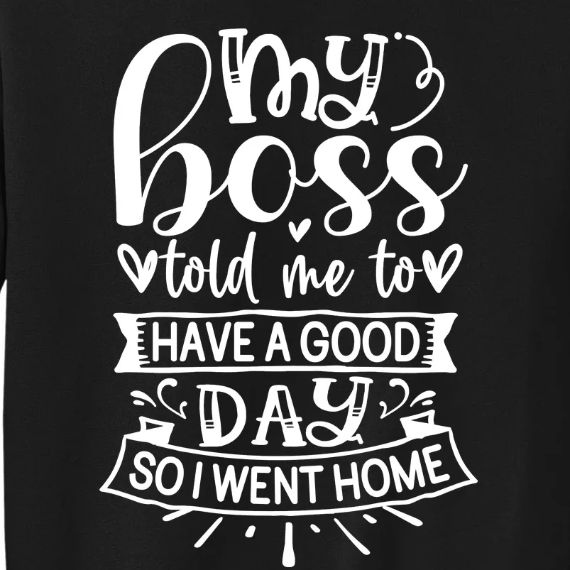 My Boss Told Me , Funny T Tall Sweatshirt