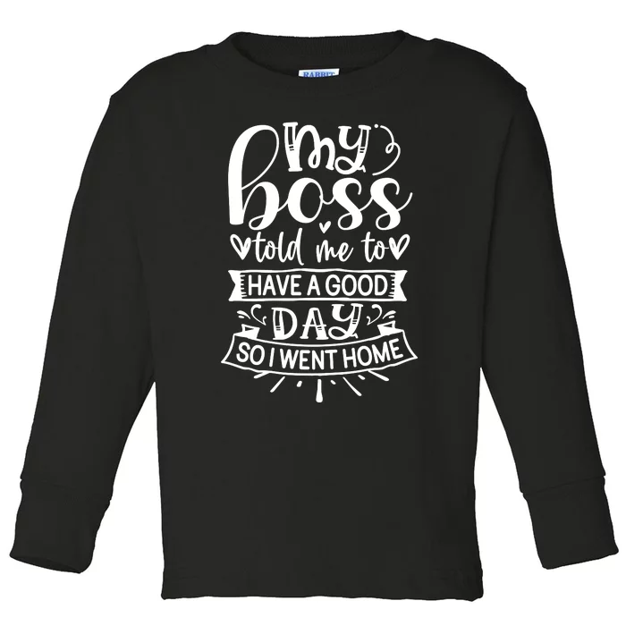 My Boss Told Me , Funny T Toddler Long Sleeve Shirt