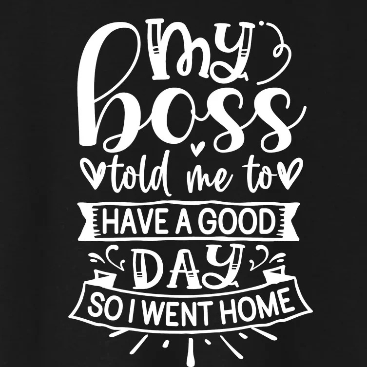 My Boss Told Me , Funny T Women's Crop Top Tee