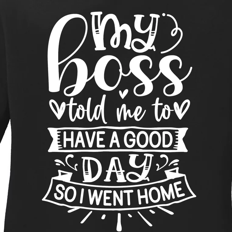 My Boss Told Me , Funny T Ladies Long Sleeve Shirt