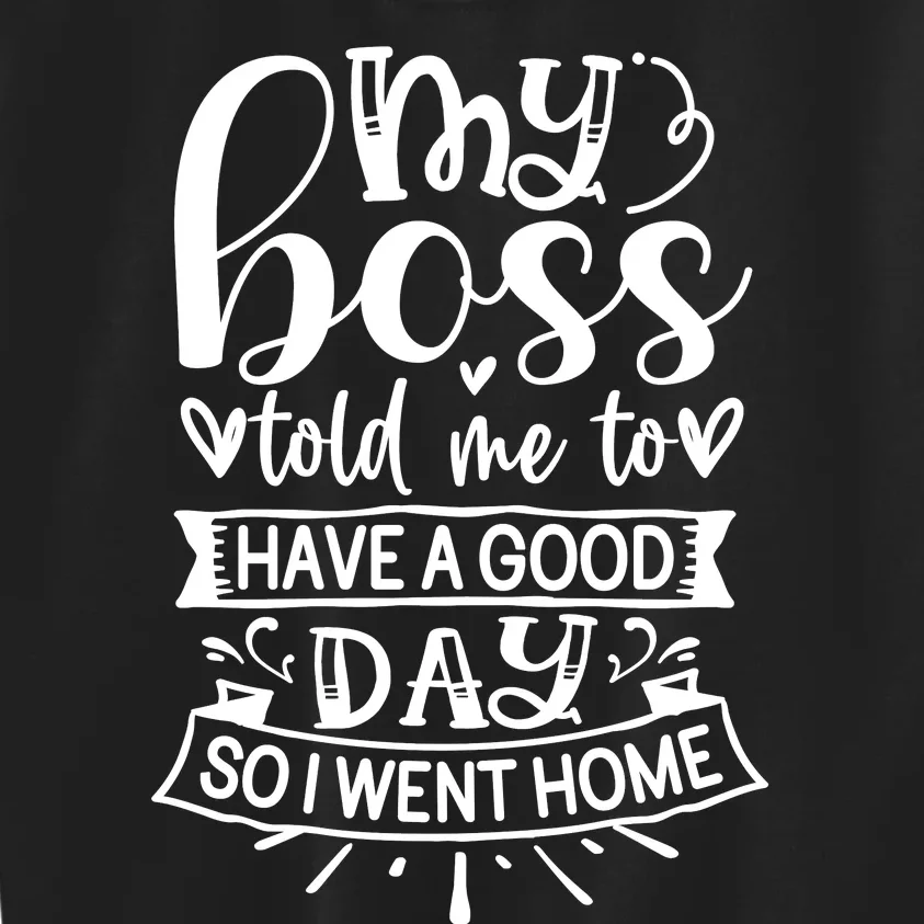 My Boss Told Me , Funny T Kids Sweatshirt