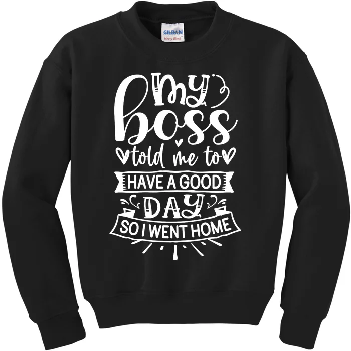 My Boss Told Me , Funny T Kids Sweatshirt