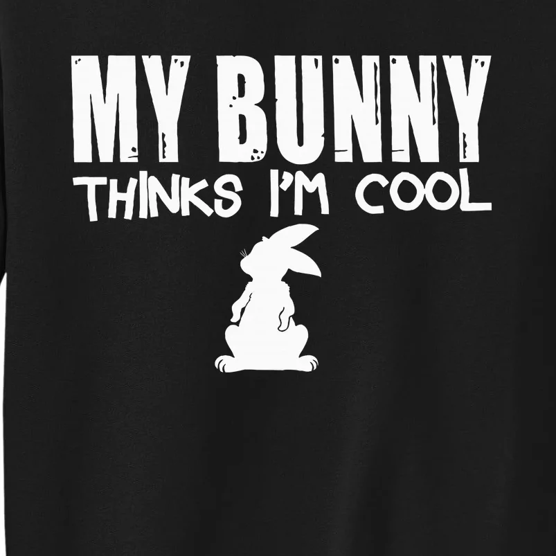 My Bunny Thinks IM Cool Funny Rabbit Tall Sweatshirt