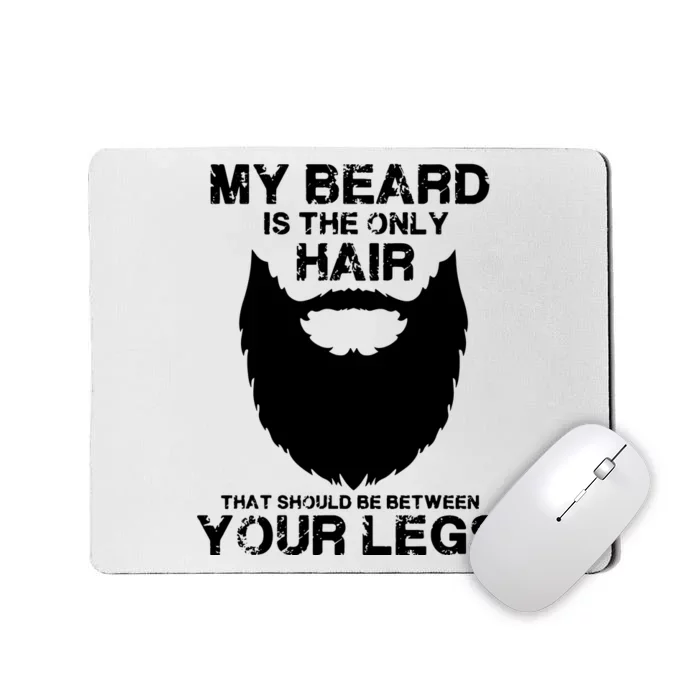 My Beard The Only Hair That Should Be Between YourLegs Mousepad