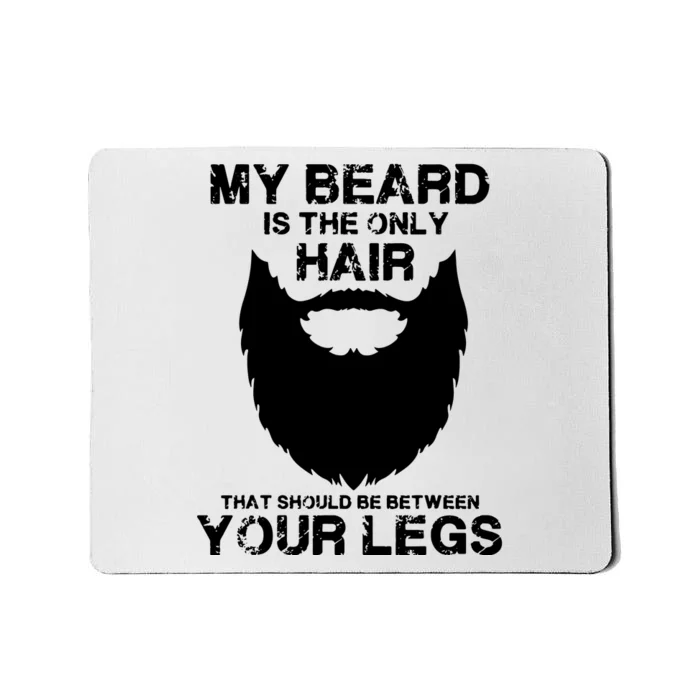 My Beard The Only Hair That Should Be Between YourLegs Mousepad