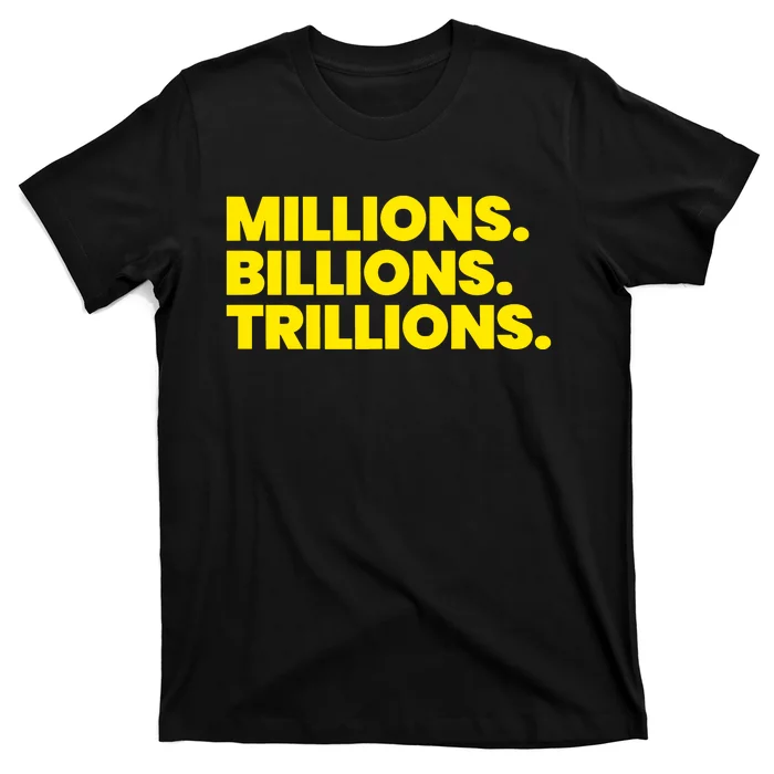 Millions Billions Trillions T-Shirt