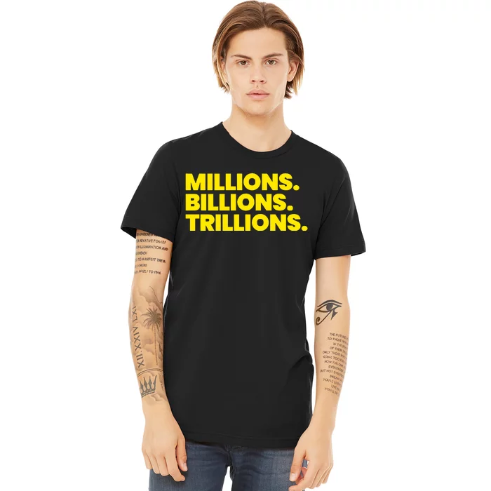 Millions Billions Trillions Premium T-Shirt