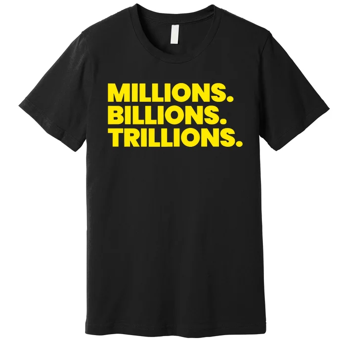 Millions Billions Trillions Premium T-Shirt