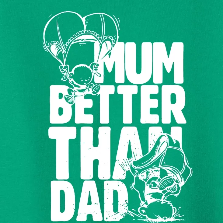 Mum Better Than Dad Mothers Fathers Day Toddler T-Shirt