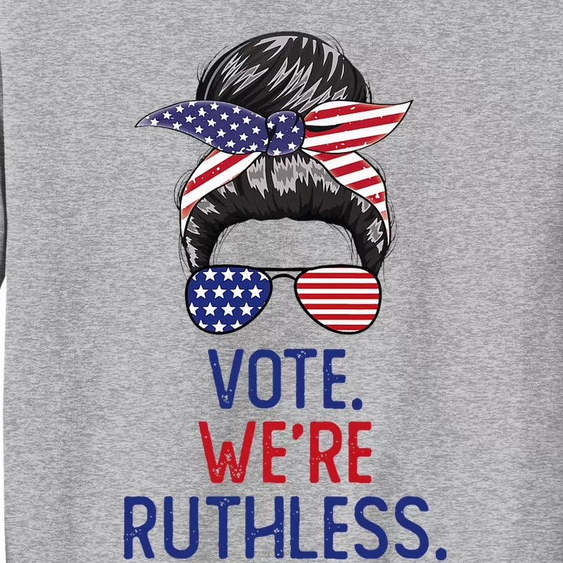 Messy Bun Vote WeRe Ruthless Women Tall Sweatshirt