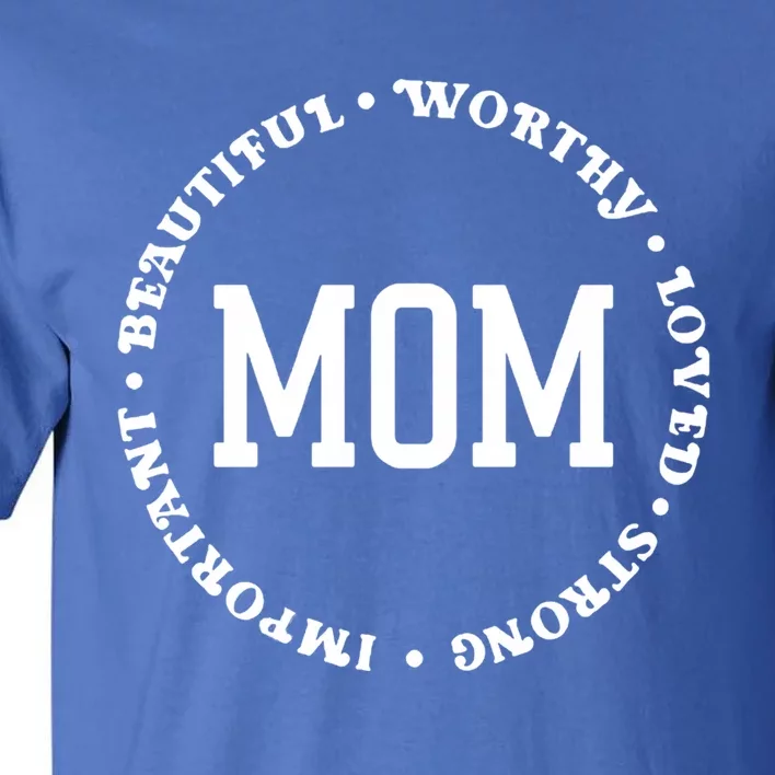 Mom Beautiful Worthy Loved Strong Important Gift Tall T-Shirt