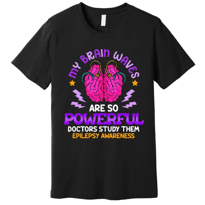 My Brain Waves Are So Powerful Epilepsy Warrior Premium T-Shirt