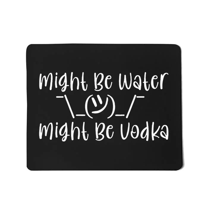 Might Be Water...Might Be Vodka Mousepad