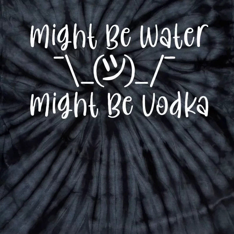 Might Be Water...Might Be Vodka Tie-Dye T-Shirt