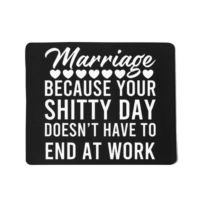 Marriage Because Your Shitty Day Doesn’t Have To End At Work Mousepad