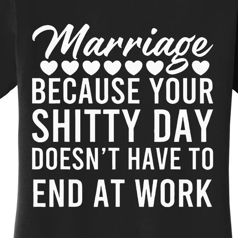 Marriage Because Your Shitty Day Doesn’t Have To End At Work Women's T-Shirt