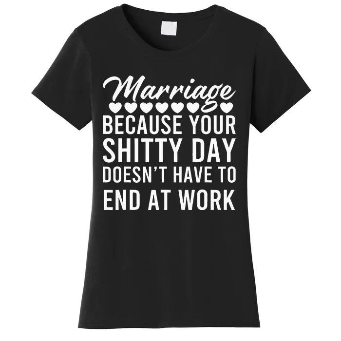 Marriage Because Your Shitty Day Doesn’t Have To End At Work Women's T-Shirt