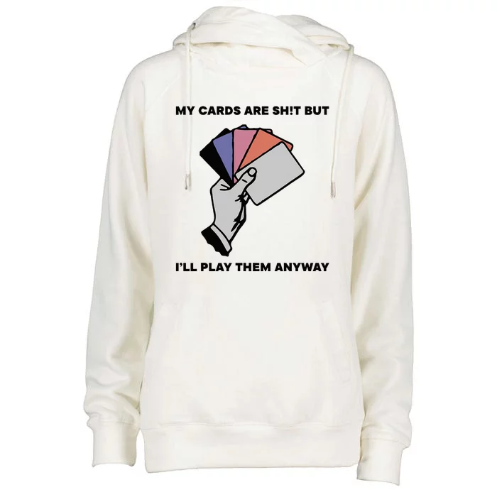 My Cards Are Sh!T But ILl Play Them Anyway Womens Funnel Neck Pullover Hood