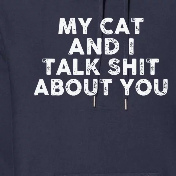 My Cat And I Talk Shit About You Funny Cat Lover Tee Premium Hoodie