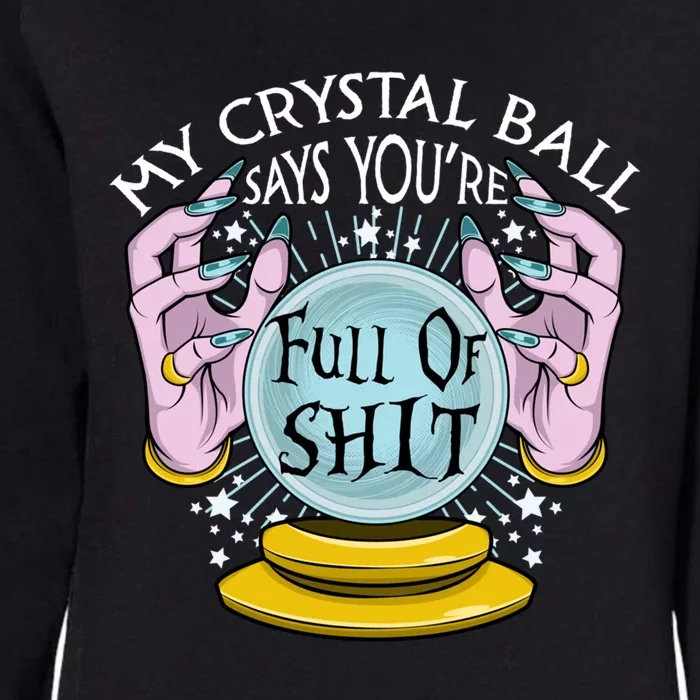 My Crystal Ball Says Youre Full Of Shit Fortune Teller Gift Womens California Wash Sweatshirt