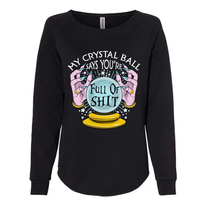 My Crystal Ball Says Youre Full Of Shit Fortune Teller Gift Womens California Wash Sweatshirt