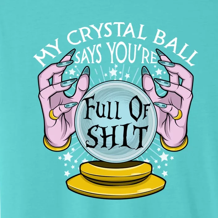 My Crystal Ball Says Youre Full Of Shit Fortune Teller Gift ChromaSoft Performance T-Shirt