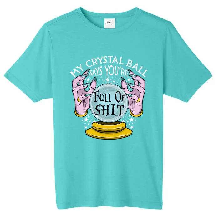 My Crystal Ball Says Youre Full Of Shit Fortune Teller Gift ChromaSoft Performance T-Shirt