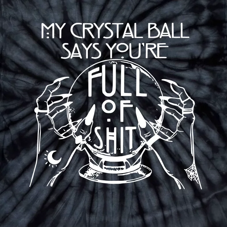 My Crystal Ball Says You're Full Of Shit Wizard Witch Fortune Teller Tie-Dye T-Shirt