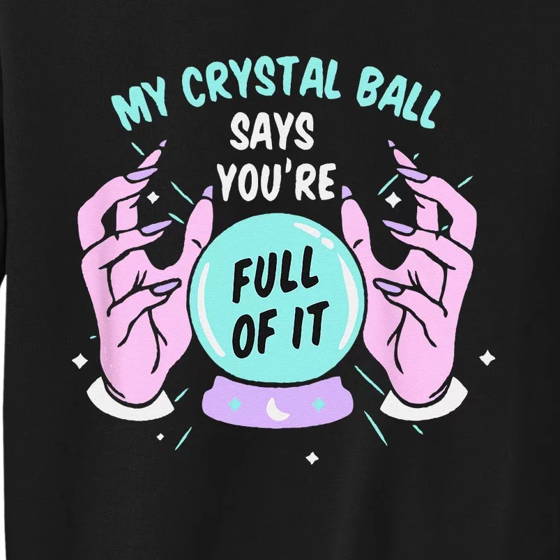 My Crystal Ball Says Youre Full Of It Funny Psychic Humor Sweatshirt