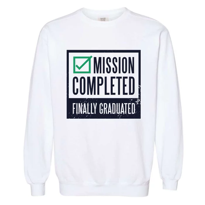 Mission Completed Finally Graduated Gift Garment-Dyed Sweatshirt