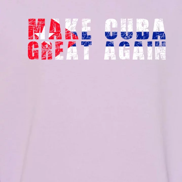 Make Cuba Great Again Cute Gift Cuban Flag Gift Garment-Dyed Sweatshirt