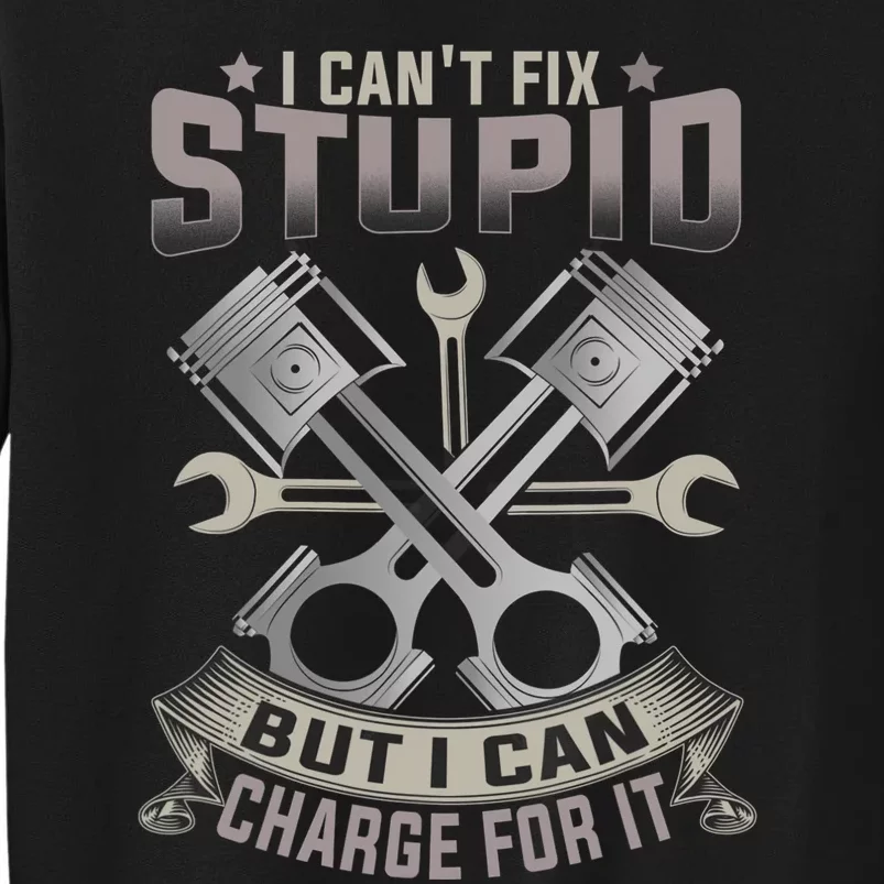 Mechanic Car Guy I Cant Fix Stupid But I Can Charge For It Tall Sweatshirt