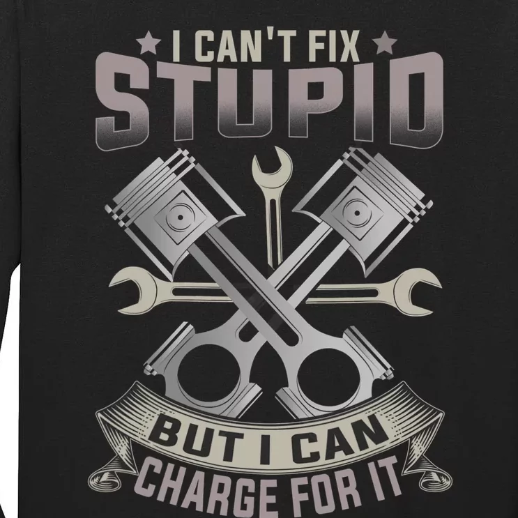 Mechanic Car Guy I Can't Fix Stupid But I Can Charge For It Tall Long Sleeve T-Shirt