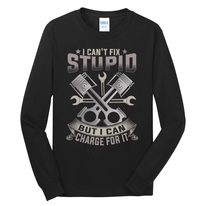 Mechanic Car Guy I Can't Fix Stupid But I Can Charge For It Tall Long Sleeve T-Shirt