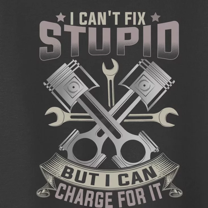 Mechanic Car Guy I Can't Fix Stupid But I Can Charge For It Toddler T-Shirt