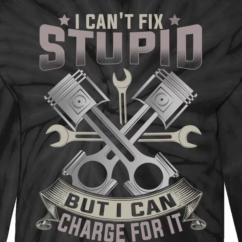 Mechanic Car Guy I Cant Fix Stupid But I Can Charge For It Tie-Dye Long Sleeve Shirt