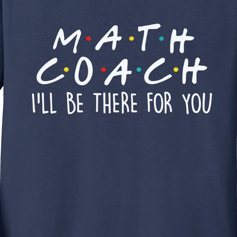 Math Coach Ill Be There For You Math Teacher Gift Kids Long Sleeve Shirt