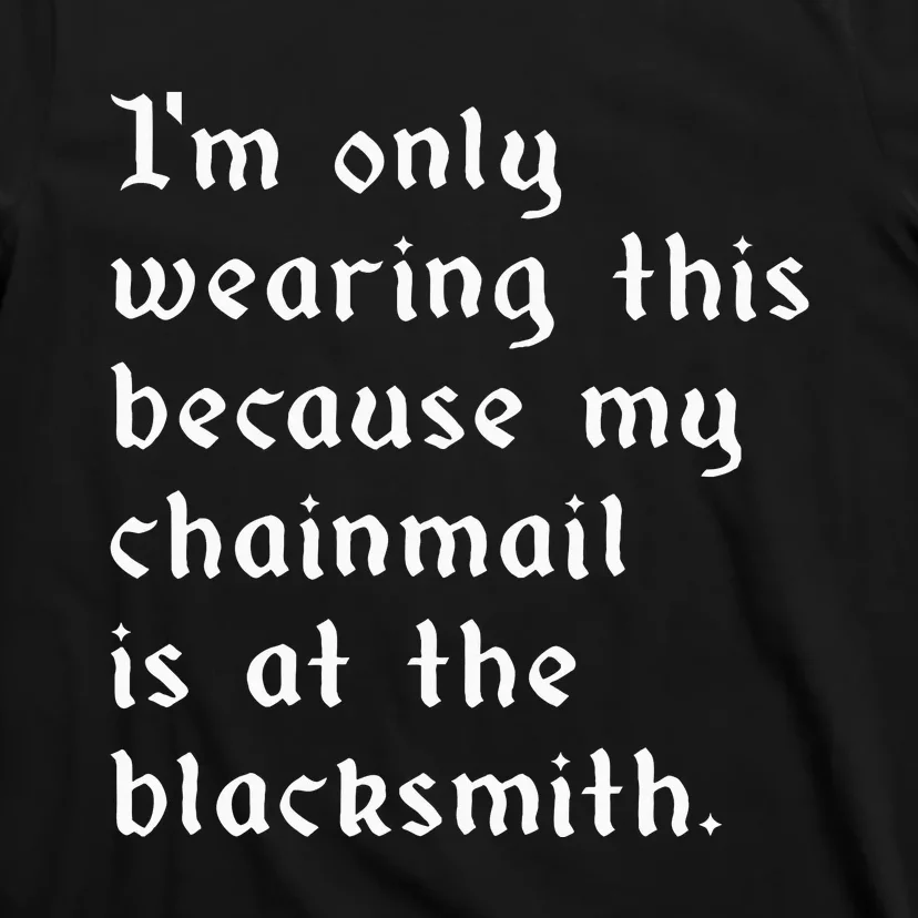 My Chainmail Is At The Blacksmith Funny Ren Faire Medieval T-Shirt